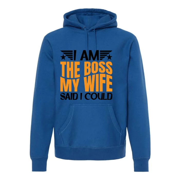 I Am The Boss Gift My Wife Said I Could Be Cool Gift Premium Hoodie