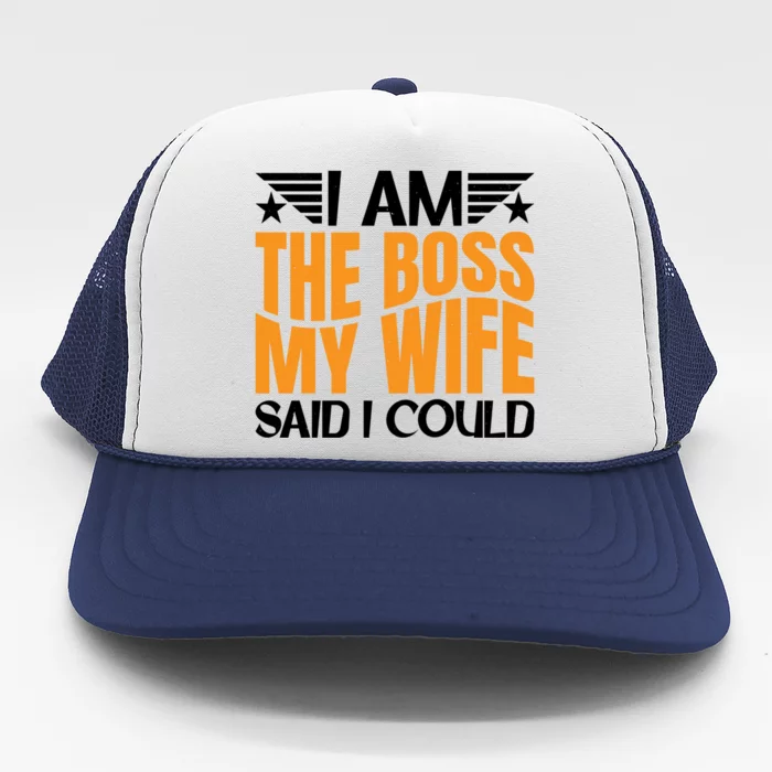 I Am The Boss Gift My Wife Said I Could Be Cool Gift Trucker Hat