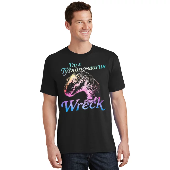 Im A Tyrannosaurus Wreck T-Shirt