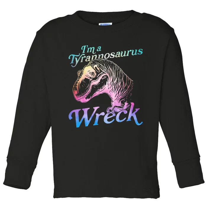 Im A Tyrannosaurus Wreck Toddler Long Sleeve Shirt