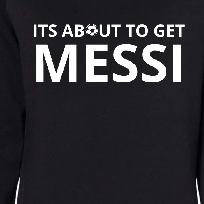 Its About To Get Messi Funny Womens California Wash Sweatshirt