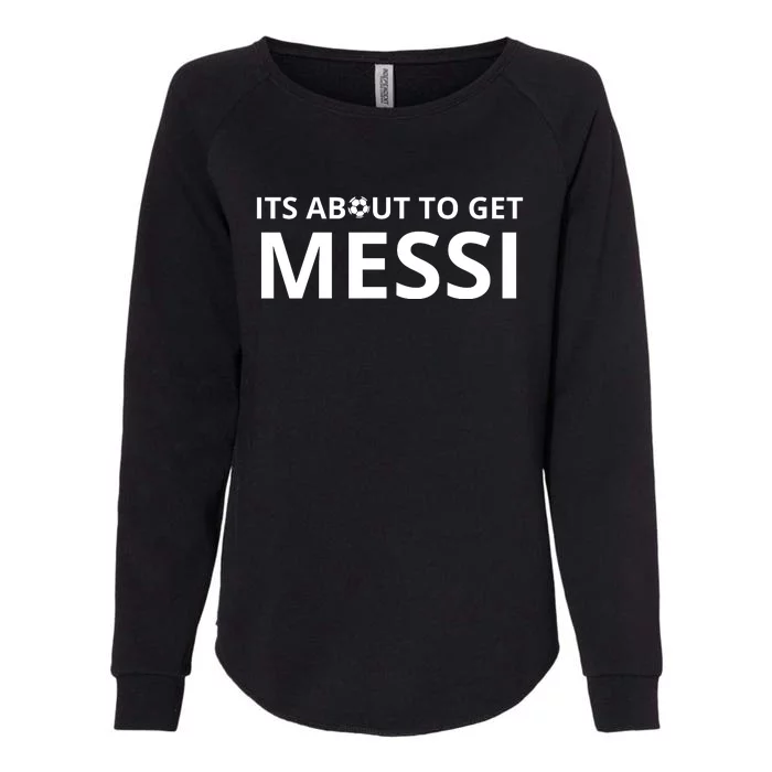 Its About To Get Messi Funny Womens California Wash Sweatshirt