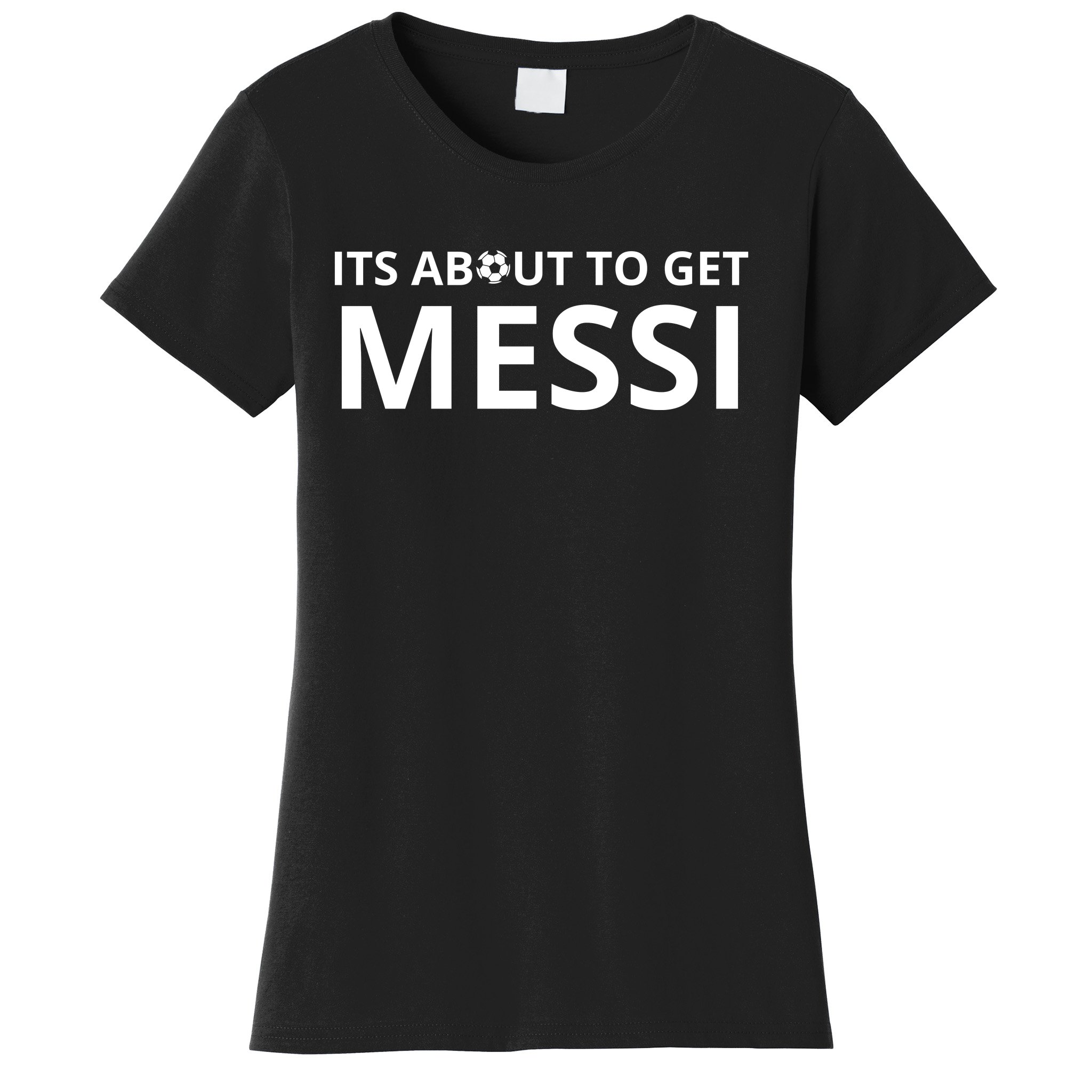 Womens Its About to Get Messi T-Shirt