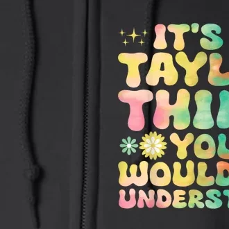 ItS A Taylor Thing You WouldnT Understand Name Taylor Full Zip Hoodie