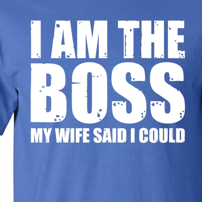 I Am The Boss Gift My Wife Said I Could Cute Gift Tall T-Shirt