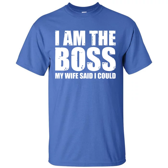 I Am The Boss Gift My Wife Said I Could Cute Gift Tall T-Shirt