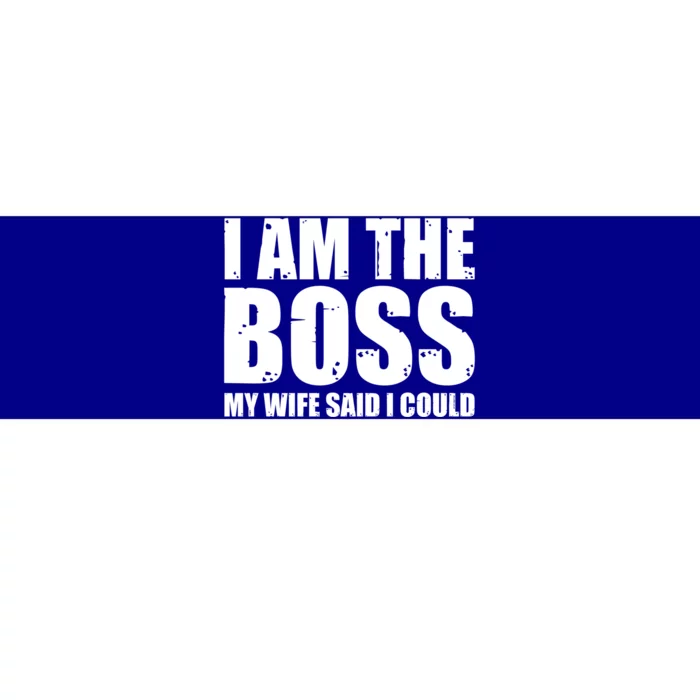 I Am The Boss Gift My Wife Said I Could Cute Gift Bumper Sticker