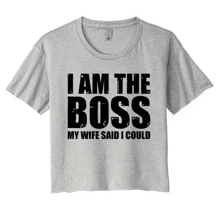 I Am The Boss Gift My Wife Said I Could Cute Gift Women's Crop Top Tee