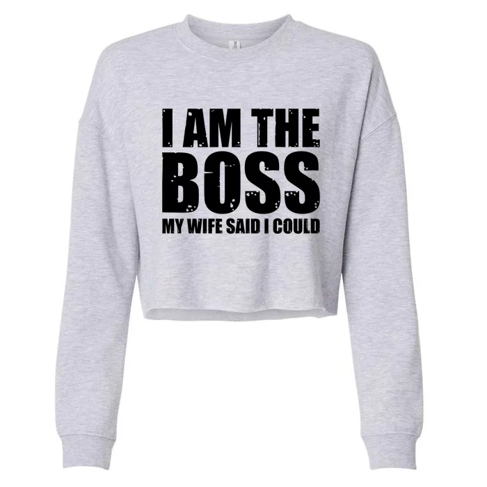 I Am The Boss Gift My Wife Said I Could Cute Gift Cropped Pullover Crew