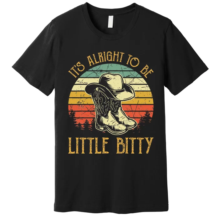 It’S Alright To Be Little Bitty Country Music Premium T-Shirt