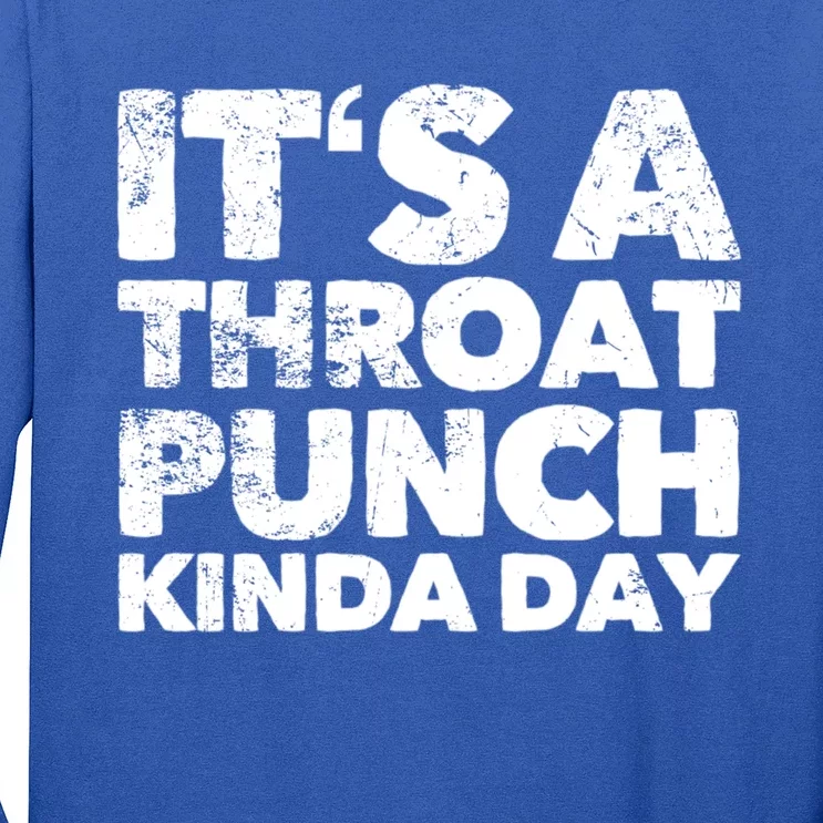 Its A Throat Punch Kinda Day Gift Long Sleeve Shirt