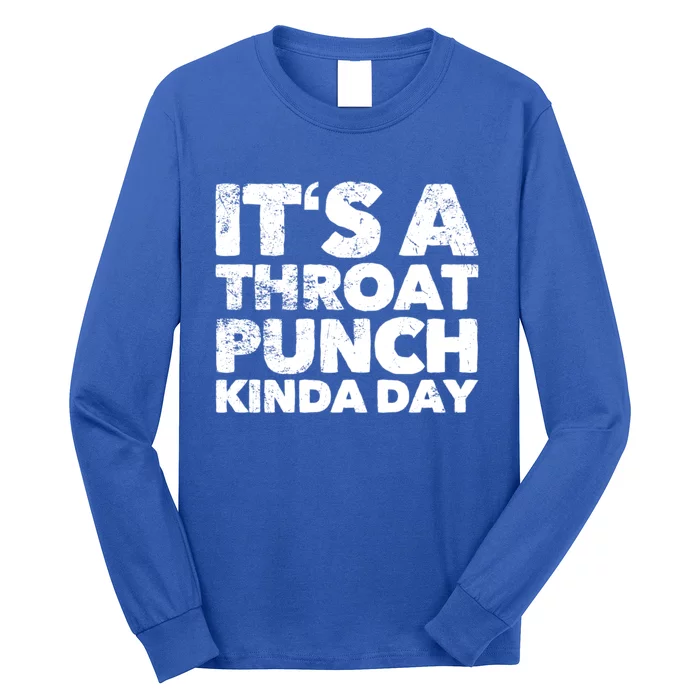 Its A Throat Punch Kinda Day Gift Long Sleeve Shirt