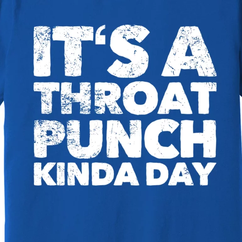 Its A Throat Punch Kinda Day Gift Premium T-Shirt