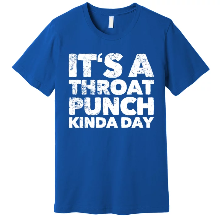 Its A Throat Punch Kinda Day Gift Premium T-Shirt