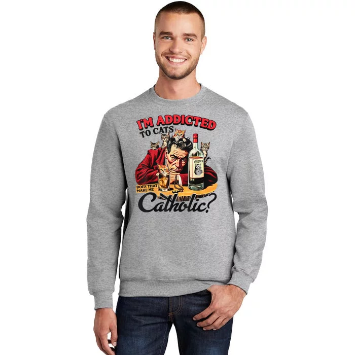 I’M Addicted To Cats Does That Make Me Catholic Tall Sweatshirt