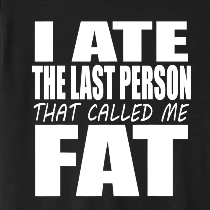 I Ate The Last Person That Called Me Fat Funny Saying ChromaSoft Performance T-Shirt