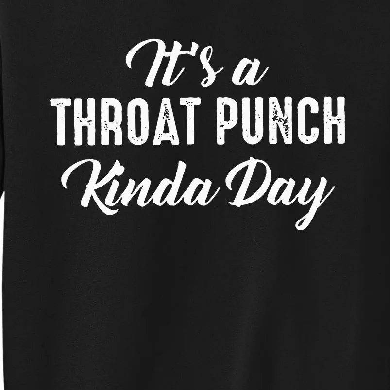 Its A Throat Punch Kinda Day Tall Sweatshirt