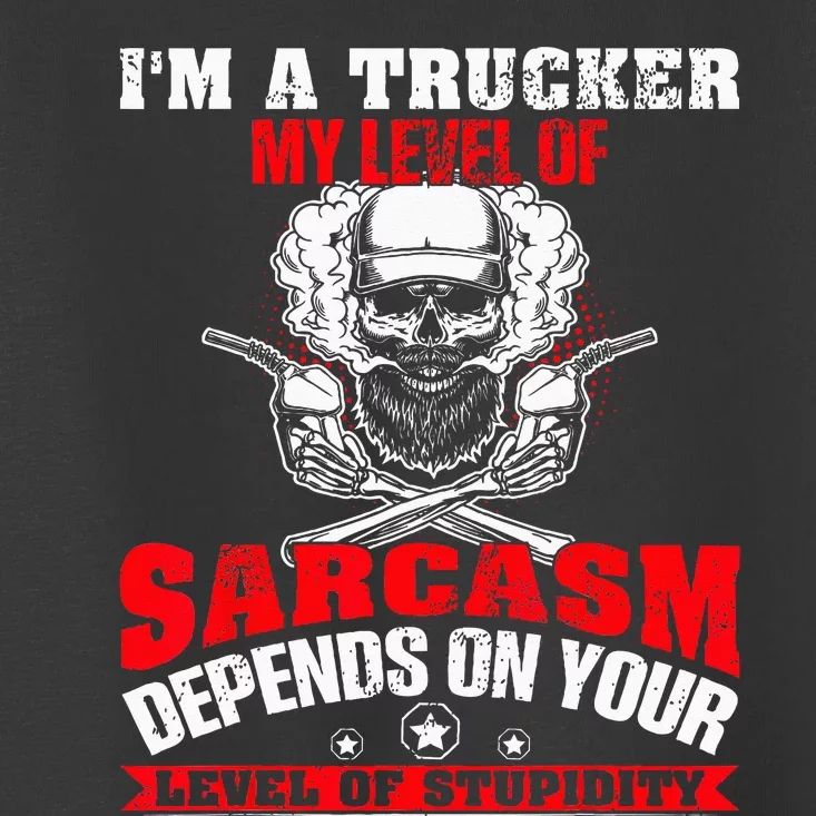 Im A Trucker My Level Of Sarcasm Depends On Your Level Of Toddler T-Shirt