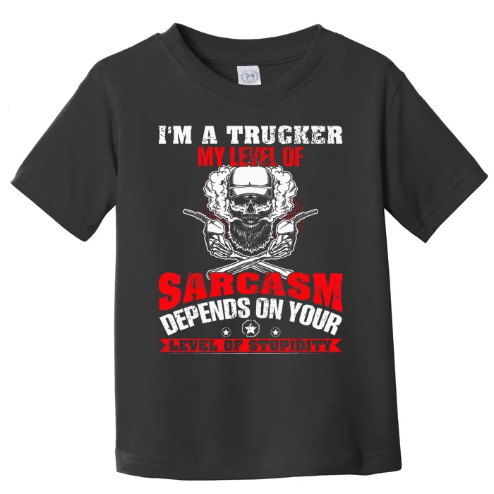 Im A Trucker My Level Of Sarcasm Depends On Your Level Of Toddler T-Shirt