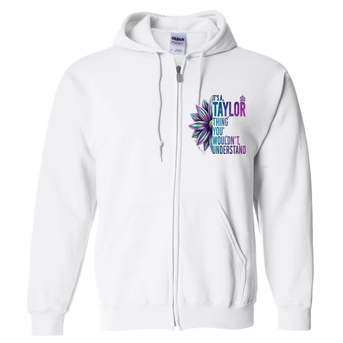 ItS A Taylor Thing You WouldnT Understand Name Taylor Full Zip Hoodie