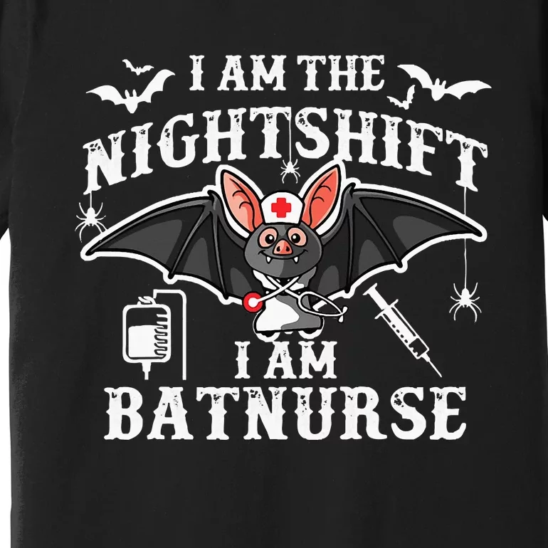 I Am The Nightshift I Am Bat Nurse Halloween Nursing Job Premium T-Shirt