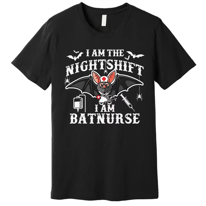 I Am The Nightshift I Am Bat Nurse Halloween Nursing Job Premium T-Shirt