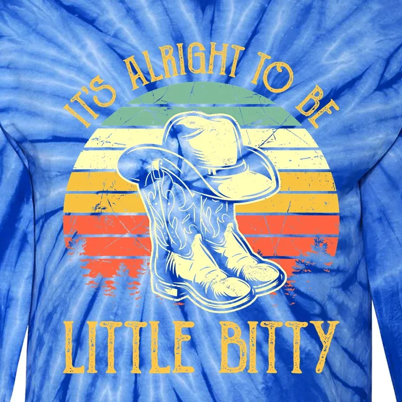 It’s Alright To Be Little Bitty Country Music Tie-Dye Long Sleeve Shirt