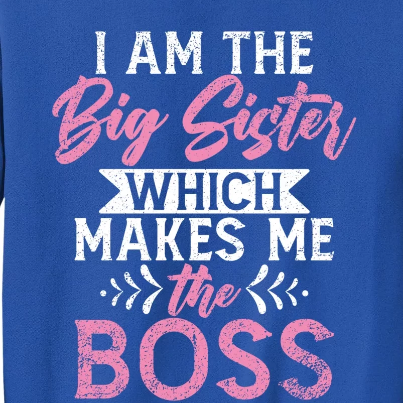 I Am The Big Sister Which Makes Me The Boss Proud Big Sister Gift Tall Sweatshirt