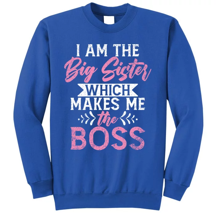 I Am The Big Sister Which Makes Me The Boss Proud Big Sister Gift Tall Sweatshirt