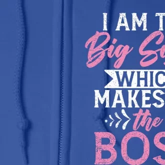 I Am The Big Sister Which Makes Me The Boss Proud Big Sister Gift Full Zip Hoodie