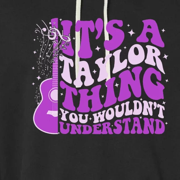 ItS A Taylor Thing You WouldnT Understand Garment-Dyed Fleece Hoodie