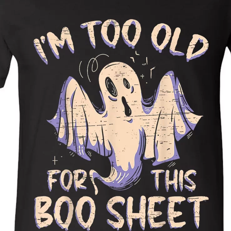 I Am Too Old For This Boo Sheet Funny Happy Halloween V-Neck T-Shirt