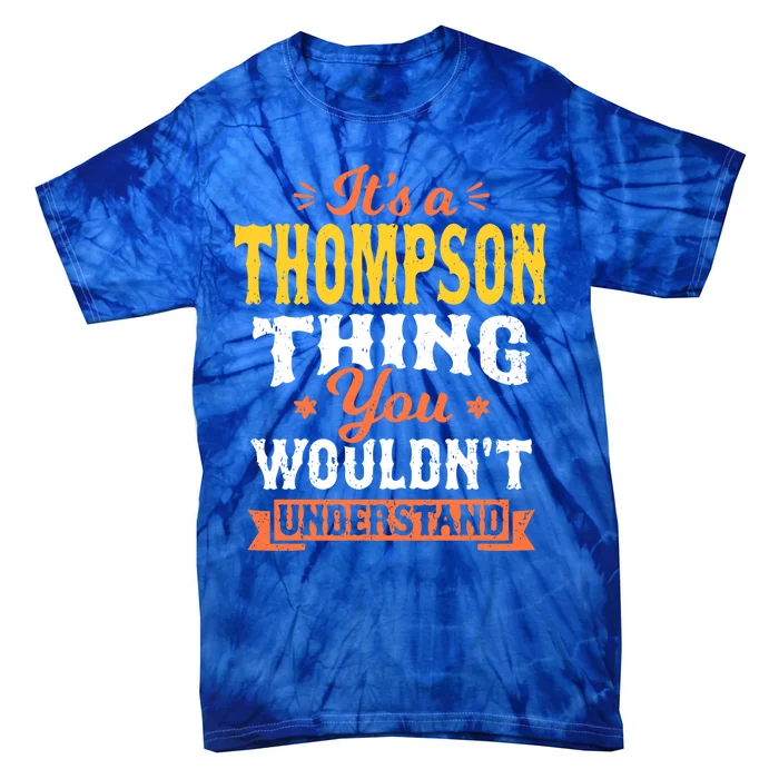 Its A Thompson Thing You Wouldnt Understand Name Surname Gift Tie-Dye T-Shirt