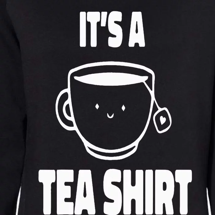 It's A Tea Funny Tea Drinker Lover Womens California Wash Sweatshirt