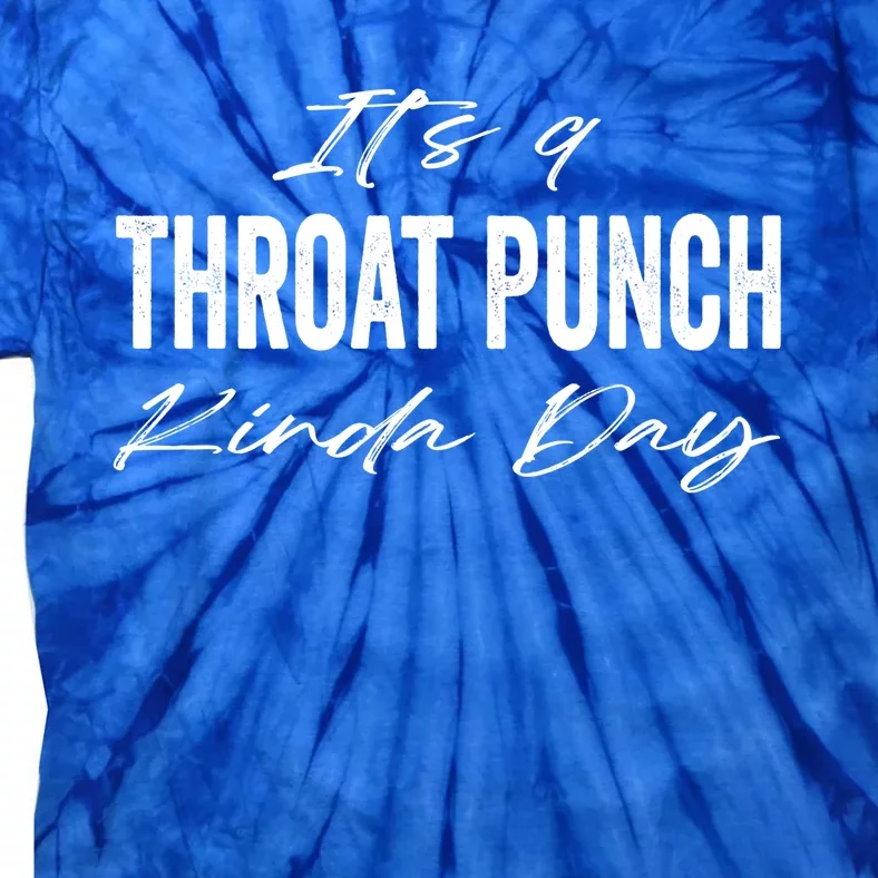 Its A Throat Punch Kinda Day Gift Tie-Dye T-Shirt