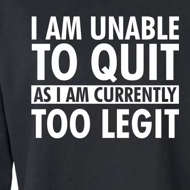 I Am Unable To Quit As I Am Currently Too Legit Cropped Pullover Crew