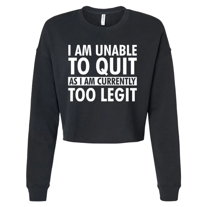 I Am Unable To Quit As I Am Currently Too Legit Cropped Pullover Crew