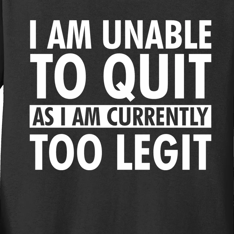 I Am Unable To Quit As I Am Currently Too Legit Kids Long Sleeve Shirt