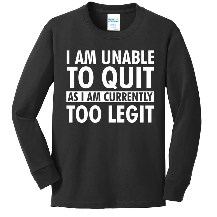 I Am Unable To Quit As I Am Currently Too Legit Kids Long Sleeve Shirt