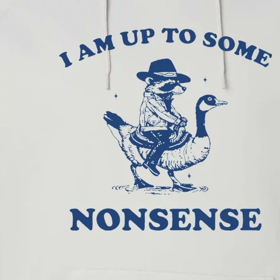 I Am Up To Some Nonsense Funny Goose Raccoon Sarcasm Performance Fleece Hoodie