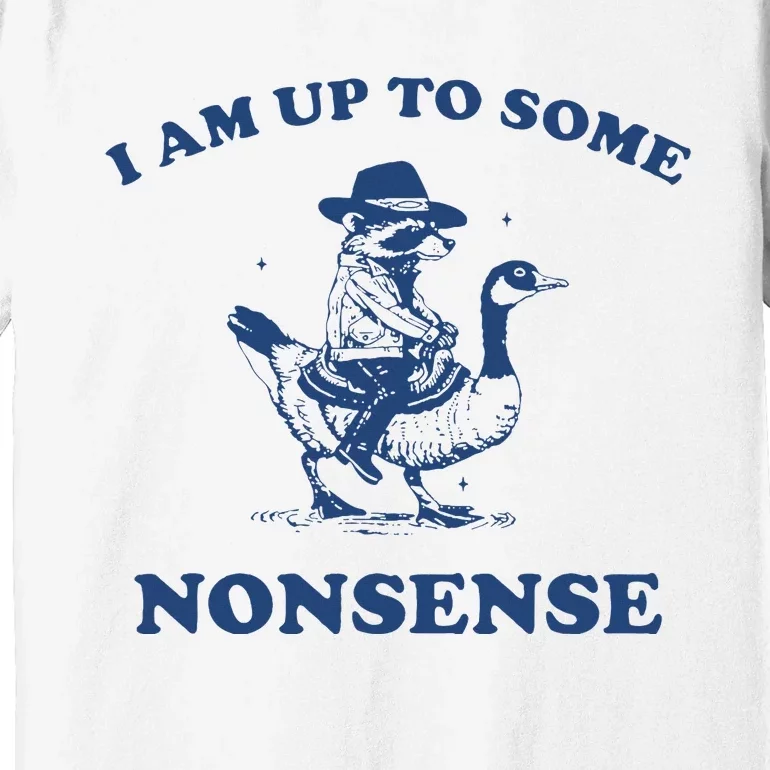 I Am Up To Some Nonsense Funny Goose Raccoon Sarcasm Premium T-Shirt