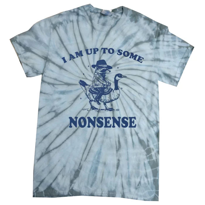 I Am Up To Some Nonsense Funny Goose Raccoon Sarcasm Saying Tie-Dye T-Shirt