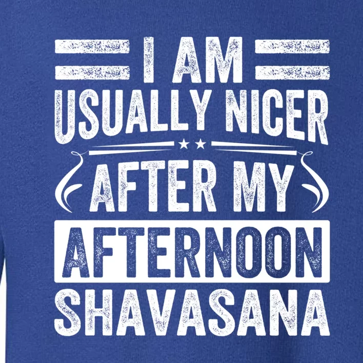 I Am Usually Nicer After My Afternoon Shavasana Gift Funny Yoga Cute Gift Toddler Sweatshirt