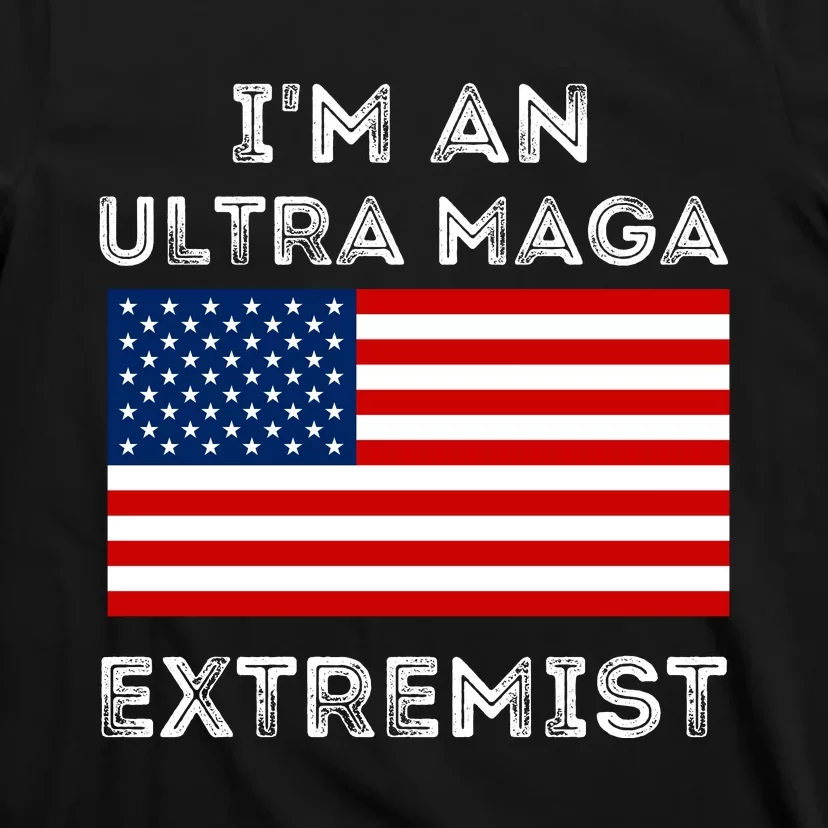 IM An Ultra Maga Extremist America Flag Quote T-Shirt