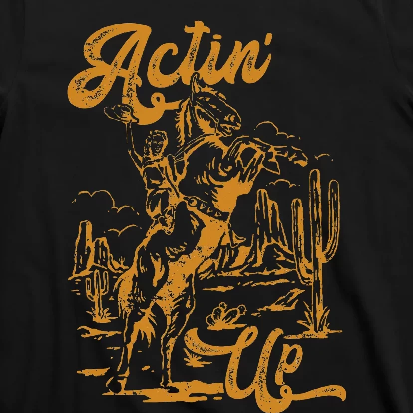 IM Actin Up IM Acting Up T-Shirt