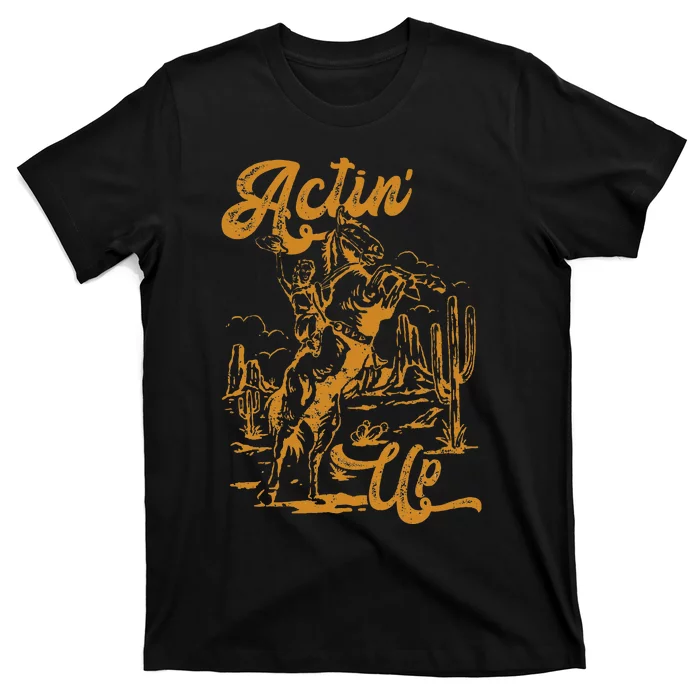 IM Actin Up IM Acting Up T-Shirt