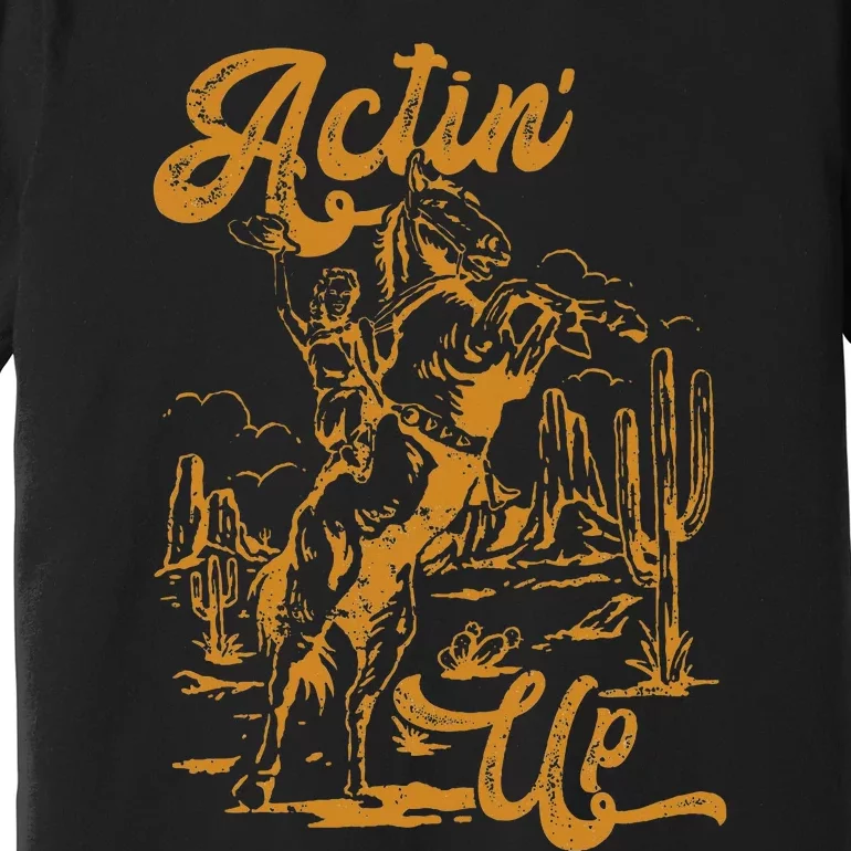 IM Actin Up IM Acting Up Premium T-Shirt