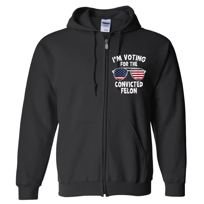 I Am Voting For A Convicted Felon Trump 2024 Full Zip Hoodie