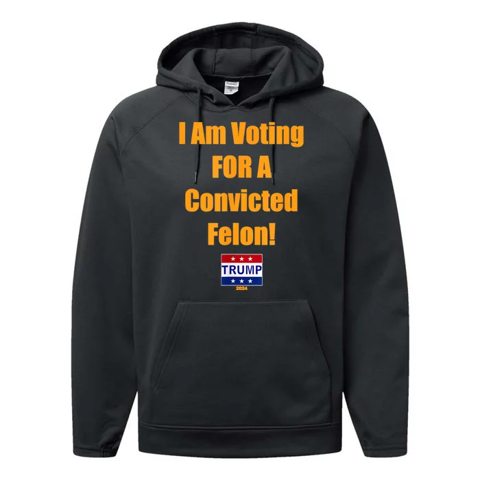 I Am Voting For A Convicted Felon Trump 2024 Performance Fleece Hoodie