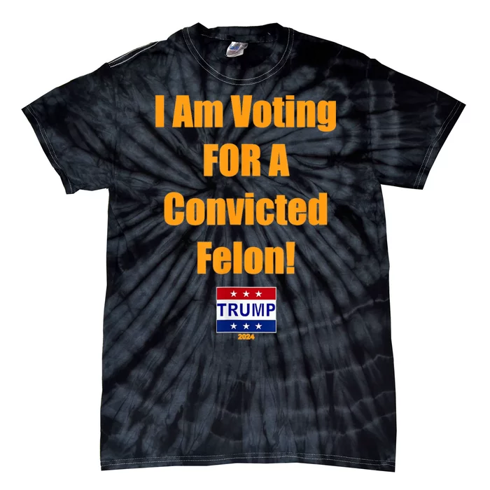 I Am Voting For A Convicted Felon Trump 2024 Tie-Dye T-Shirt